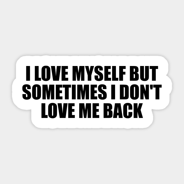 I love myself but sometimes I don't love me back Sticker by BL4CK&WH1TE 